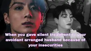 When you gave silent treatment to your avoidant arranged husband because &hellip; | JK FF oneshot 