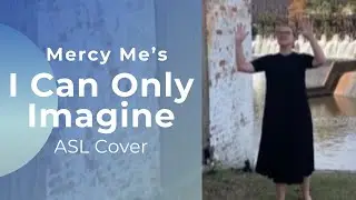 I Can Only Imagine | Mercy Me | ASL Cover