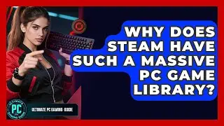 Why Does Steam Have Such A Massive PC Game Library? - Ultimate PC Gaming Guide