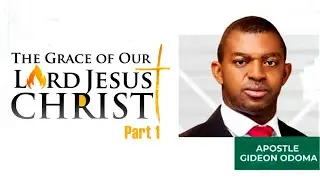 THE GRACE OF OUR LORD JESUS CHRIST - Apostle Gideon Odoma