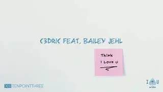 C3DRIC feat. Bailey Jehl - Think I Love U