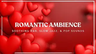 Romantic Valentine&rsquo;s Ambience | Soft R&B & Jazz Love Music for Date Night & Relaxation