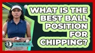 What Is The Best Ball Position For Chipping?