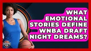 What Emotional Stories Define WNBA Draft Night Dreams? - Womens Hoops Hub