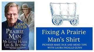 Fixing A Prairie Man’s Shirt II Pioneer Make Due and Mend II Dean Butler II Almanzo Wilder