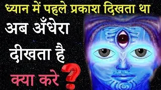 ध्यान में पहले प्रकाश अब अँधेरा क्यों बदल रहा है