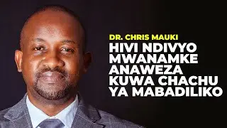 DR. CHRIS MAUKI: HIVI NDIVYO MWANAMKE ANAWEZA KUWA CHACHU YA MABADILIKO