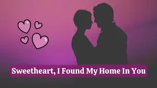 Sweetheart, I Found My Home In You - Emotional Romantic Love Song