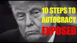 Donald Trump 10 STEPS TO AUTOCRACY EXPOSED (HARD EVIDENCE)