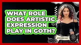 What Role Does Artistic Expression Play In Goth?