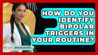How Do You Identify Bipolar Triggers In Your Routine? - Bipolar Wellness Guide