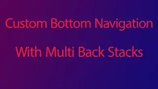 Custom Bottom Navigation With Multi Back Stacks In Android