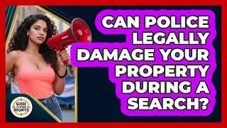 Can Police Legally Damage Your Property During A Search? - Guide To Your Rights