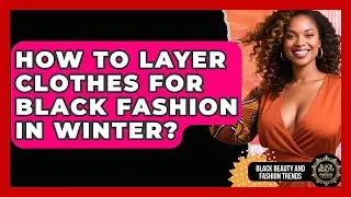 How To Layer Clothes For Black Fashion In Winter? - Black Beauty and Fashion Trends