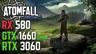 Atomfall on RTX 3060 - GTX 1660 Super - RX 580