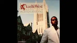 Kanye West - Addiction (The Official House Remix) (Full Single, HQ)