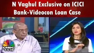 N Vaghul Exclusive on ICICI Bank-Videocon Loan Case | Kochhar-Dhoot Controversy | CNBC TV18