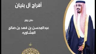 حفل زواج عبدالمحسن بن فهد بن صالح المشاويه
