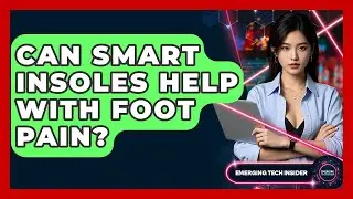 Can Smart Insoles Help With Foot Pain? - Emerging Tech Insider