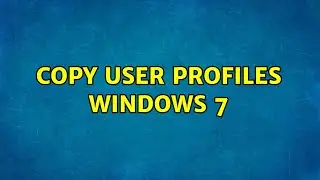 Copy User Profiles Windows 7