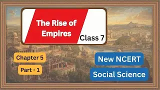 Chapter 5: The Rise of Empires &ndash; Part 1 | Class 7 Social Science | NCERT CBSE (New Syllabus)