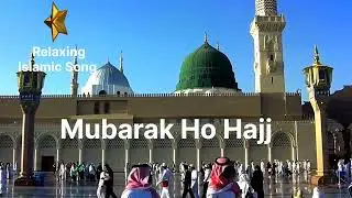 Mubarak ho Hajj I Relaxing Islamic Song I Beautiful Song