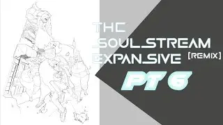 The Soulstream Expansive Remix Pt6