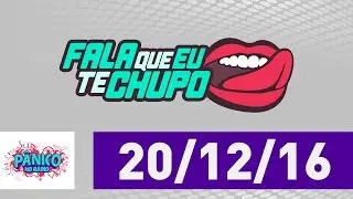 Fala Que Eu Te Chupo - Pânico - 20/12/16