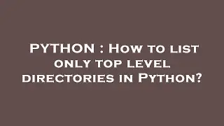 PYTHON : How to list only top level directories in Python?