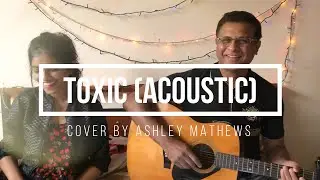 Toxic - Melanie Martinez Cover (By Ashley Mathews ft. My Dad)