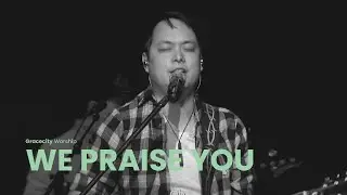 We Praise You | Gracecity Worship