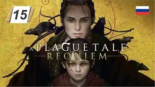 A Plague Tale: Requiem &bull; 15 &bull; Умирающее солнце &bull; Русская озвучка &bull; Прохождение без комментариев