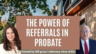 The Power of Probate Referrals | with Guest Attorney Mina Sirkin