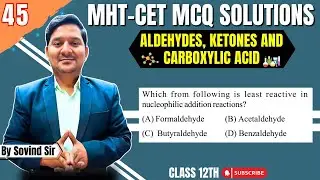 Reactive in nucleophilic addition reactions? | MHT-CET 2024 Ques. | Chemistry Solutions | Sovind Sir