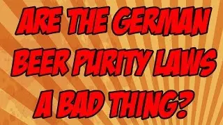 Is the German Beer Purity Law A Bad Thing?...Yes it is! | Beer Geek Nation Craft Beer Reviews