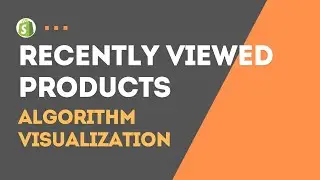 Module 6 | Recently viewed products in shopify | Algorithm visualization