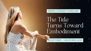 Weekly Energy Forecast (26 October - 1 November 2025) | The Tide Turns Toward Embodiment