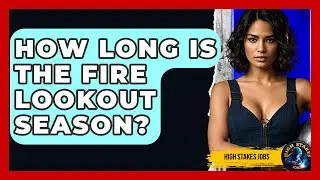 How Long Is The Fire Lookout Season? - High Stakes Jobs