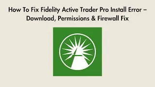 How To Fix Fidelity Active Trader Pro Install Error &ndash; Download, Permissions & Firewall Fix