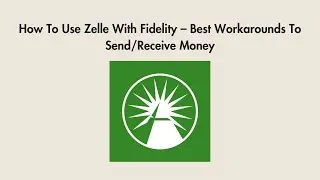 How To Use Zelle With Fidelity &ndash; Best Workarounds To Send/Receive Money