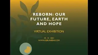 Online Exhibition - Reborn : Our Future, Earth, and Hope Kebun Seni 18 Desember 2021