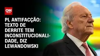 Lewandowski diz a Hugo Motta que parte do texto de Derrite &eacute; inconstitucional | CNN 360&ordm;
