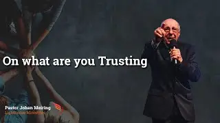 On what are You Trusting - Ps Johan Meiring
