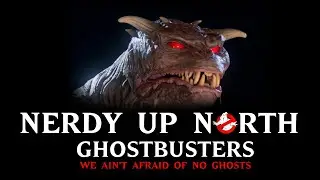 Nerdy Up North Podcast - Ghostbusters We Ain&rsquo;t Afraid Of No Ghosts