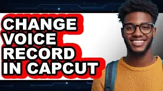 How to Change Voice Record in Capcut (easy Method)
