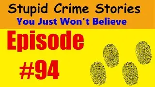 Stupid Crime Stories You Just Won't Believe - Ep 94