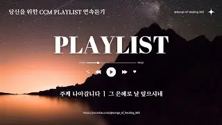 [당신을 위한 PLAYLIST 연속듣기] 주께 나아갑니다 ㅣ 그 은혜로 날 덮으시네 