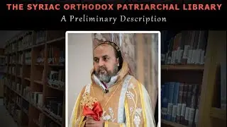 The Syriac Orthodox Patriarchal Library: An Introduction  | H.E Dr. Mor Severus Roger