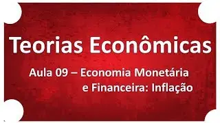 Teorias Econômicas | Aula 09 Economia Monetária e Financeira Inflação