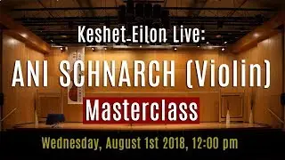 Keshet Eilon Live: Ani Schnarch (Violin) Masterclass, August 1st, 2018 12:00pm